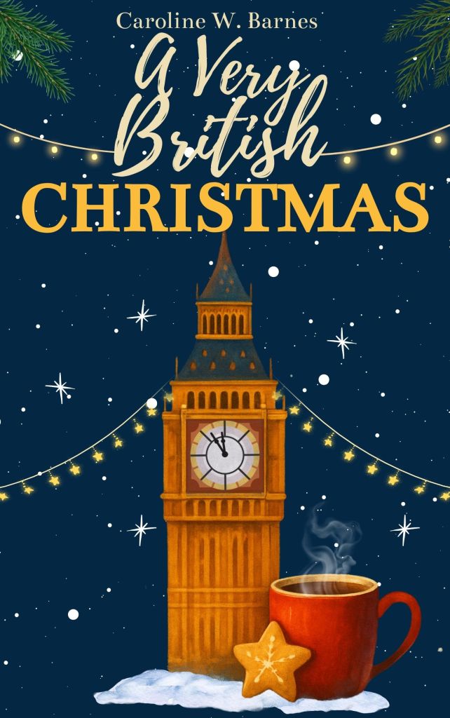 Couverture du roman "A Very British Christmas" de Caroline W. Barnes : Big Ben sous un ciel étoilé, neige, tasse rouge et biscuit étoile. Version anglaise d'Un Noël so British, Christmas romance in London.